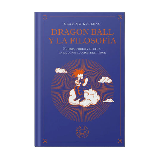 portada del libro dragon Ball y la filosofía, fuerza poder y destino en la construcción del héroe del autor Claudio Kulesko, con un dibujo de Goku sentado sobre una nube sujetando una bola del dragón y en fondo color azul