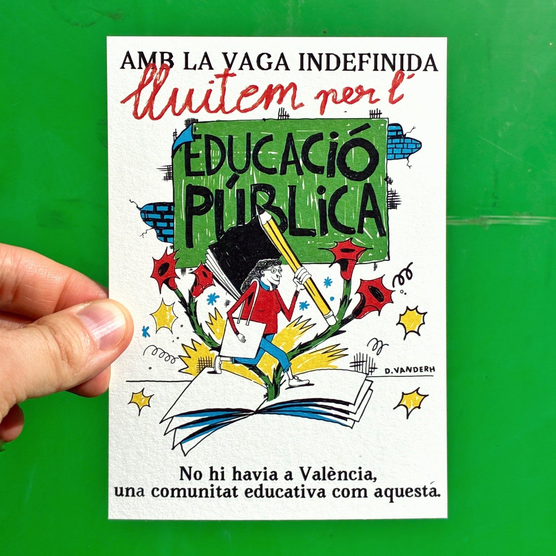 Tots els diners recaptats amb esta postal es destinaran a la Caixa de Resistència per donar suport a la Vaga Educativa. Col·laboració amb l'artista D.Vanderh. 

