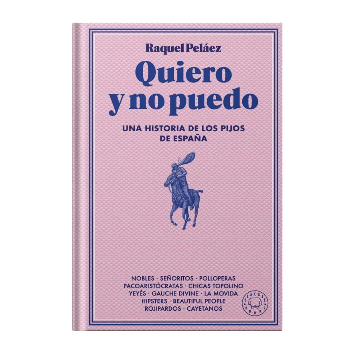 Portada del libro Quiero y no puedo, de Raquel Peláez. Una historia de los pijos de España.