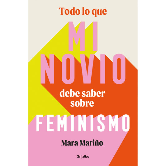Portada del libro "todo lo que mi novio debe saber sobre el feminismo" de Mara Mariño de la editorial Grijalbo.